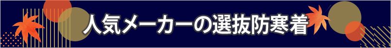 人気メーカー選抜防寒着
