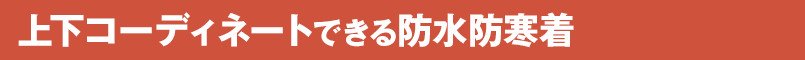 上下コーディネートできる防水防寒着